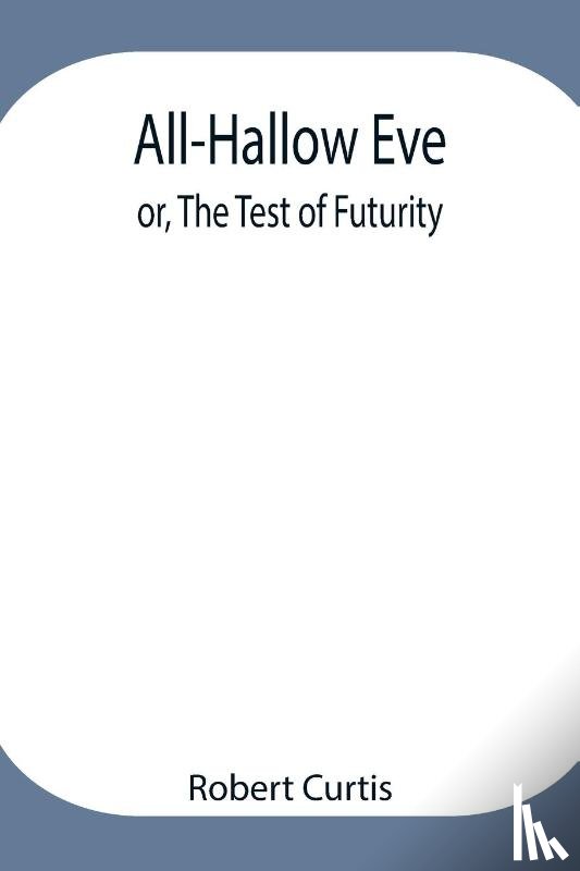 Curtis, Robert - All-Hallow Eve; or, The Test of Futurity.