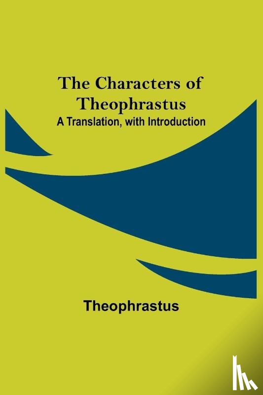 Theophrastus - The Characters of Theophrastus; A Translation, with Introduction