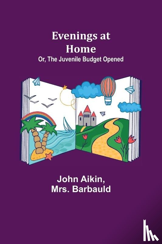 Aikin, John, Barbauld, Mrs - Evenings at Home; Or, The Juvenile Budget Opened