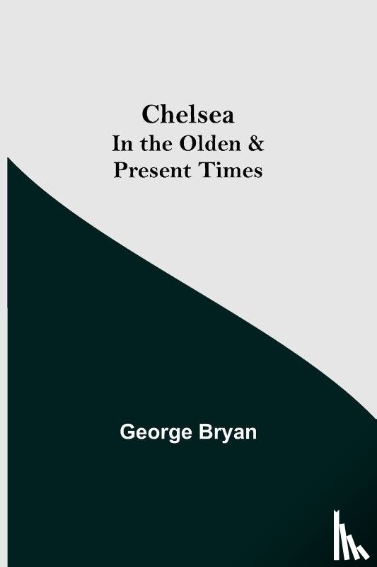 Bryan, George - Chelsea; In the Olden & Present Times