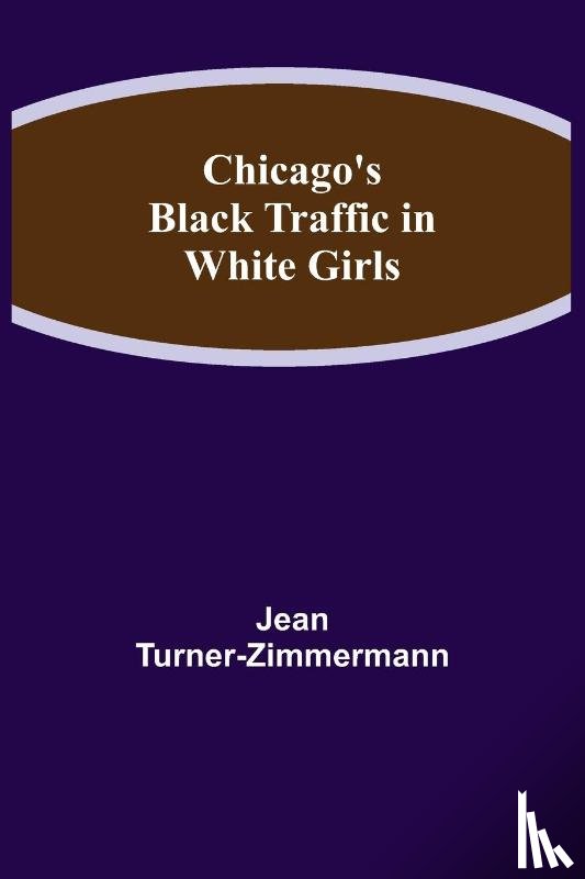 Turner-Zimmermann, Jean - Chicago's Black Traffic in White Girls