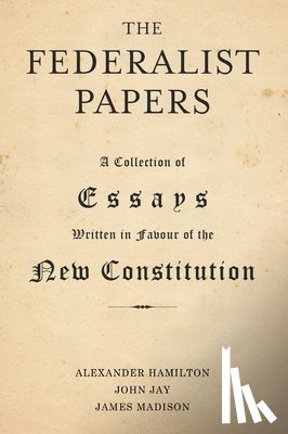 Hamilton, Alexander, Jay, John, Madison, James - The Federalist Papers