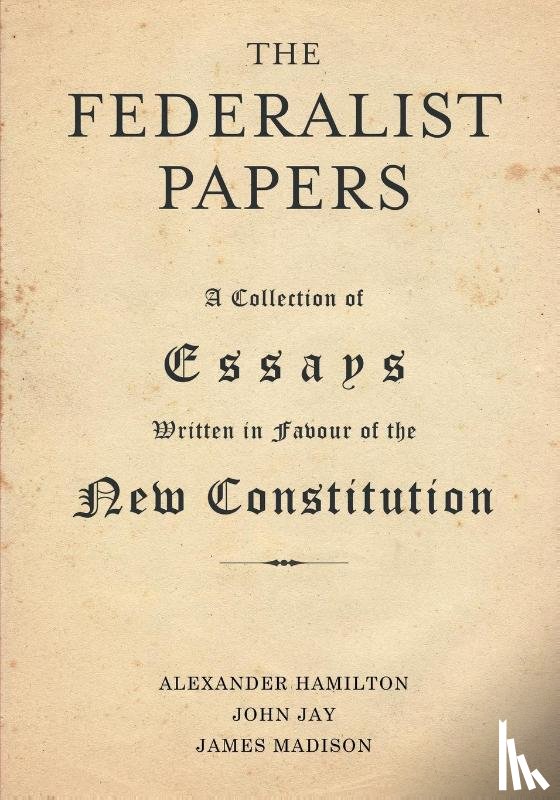 Hamilton, Alexander, Jay, John, Madison, James - The Federalist Papers