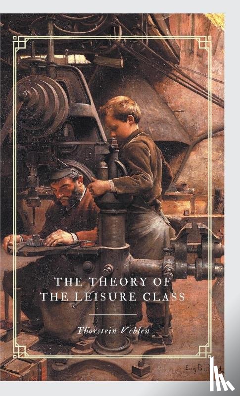 Veblen, Thorstein - THE THEORY OF THE LEISURE CLASS
