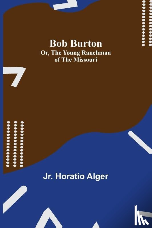 Alger, Horatio - Bob Burton; or, The Young Ranchman of the Missouri