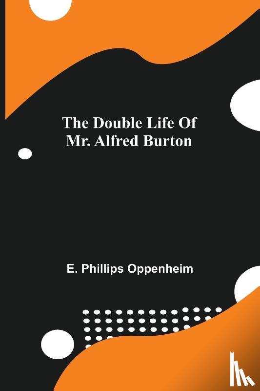 Phillips Oppenheim, E - The Double Life Of Mr. Alfred Burton