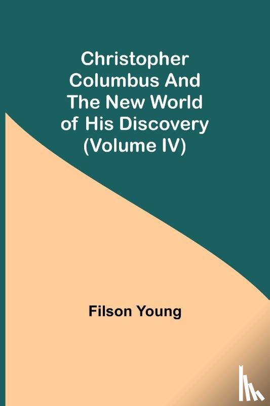 Young, Filson - Christopher Columbus and the New World of His Discovery (Volume IV)