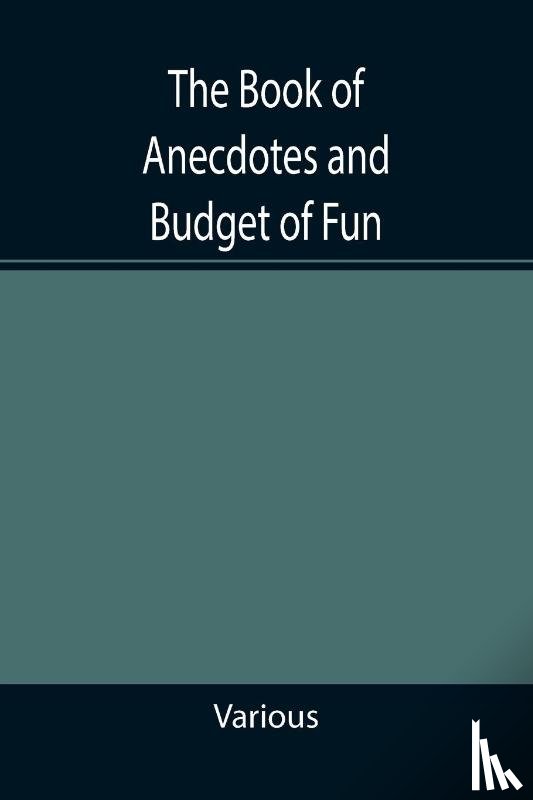 Various - The Book of Anecdotes and Budget of Fun; containing a collection of over one thousand of the most laughable sayings and jokes of celebrated wits and humorists