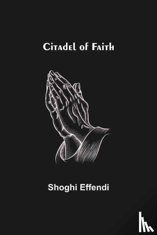 Shoghi Effendi, Effendi - Citadel of Faith