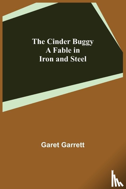 Garrett, Garet - The Cinder Buggy; A Fable in Iron and Steel