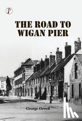Orwell, George - The Road to Wigan Pier