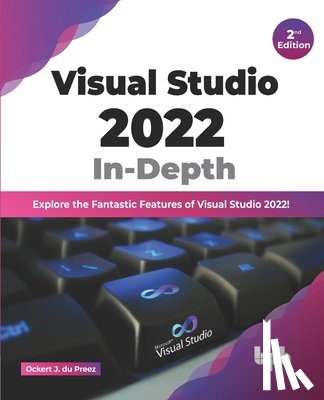 Preez, Ockert J. Du - Visual Studio 2022 In-Depth: Explore the Fantastic Features of Visual Studio 2022 - 2nd Edition