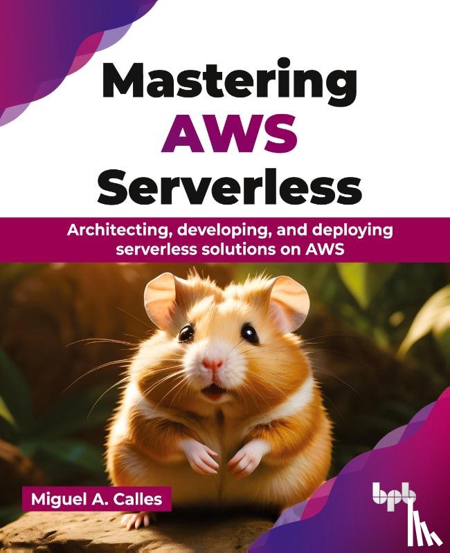 Calles, Miguel A. - Mastering AWS Serverless