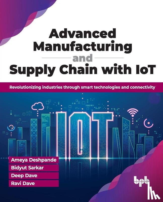 Deshpande, Ameya, Sarkar, Bidyut, Dave, Deep, Dave, Ravi - Advanced Manufacturing and Supply Chain with IoT