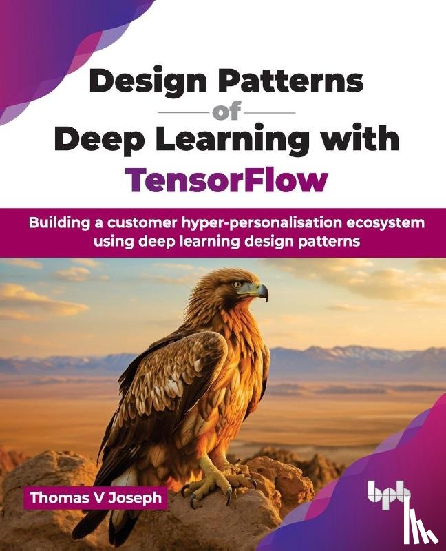 Joseph, Thomas V. - Design Patterns of Deep Learning with TensorFlow