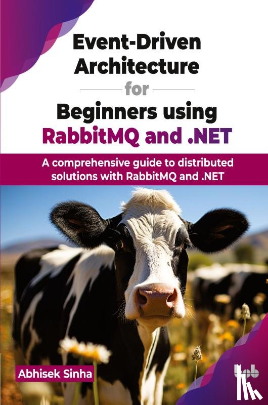 Sinha, Abhisek - Event-Driven Architecture for Beginners using RabbitMQ and .NET