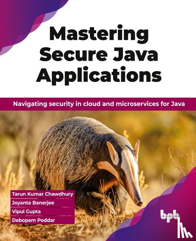 Chawdhury, Tarun Kumar, Banerjee, Joyanta, Gupta, Vipul, Poddar, Debopam - Mastering Secure Java Applications