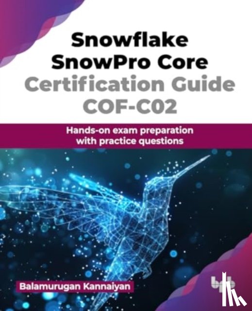 Kannaiyan, Balamurugan - Snowflake SnowPro Core Certification Guide COF-C02