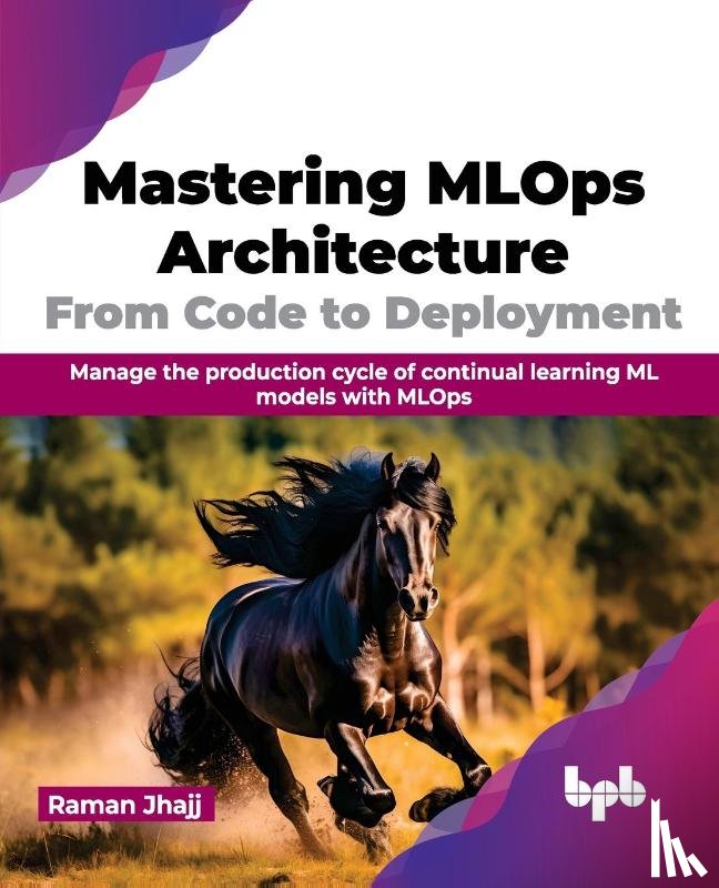 Jhajj, Raman - Mastering MLOps Architecture: From Code to Deployment