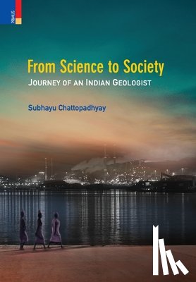 Chattopadhyay, Subhayu - From Science to Society: Journey of an Indian Geologist