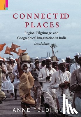 Feldhaus, Anne - Connected Places: Religion, Pilgrimage, And Geographical Imagination In India