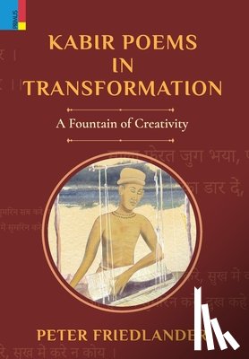 Friedlander, Peter - Kabir Poems in Transformation: A Fountain of Creativity