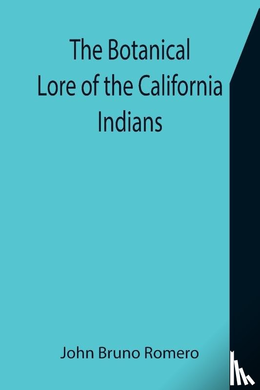 Bruno Romero, John - The Botanical Lore of the California Indians with Side Lights on Historical Incidents in California