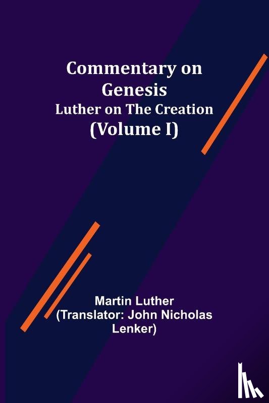Luther, Martin - Commentary on Genesis, (Volume I); Luther on the Creation