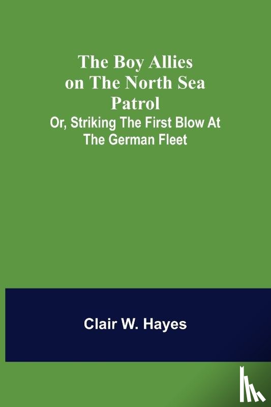 W Hayes, Clair - The Boy Allies on the North Sea Patrol; Or, Striking the First Blow at the German Fleet