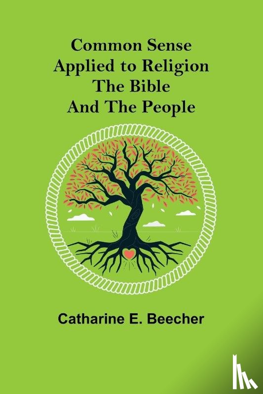E Beecher, Catharine - Common Sense Applied to Religion; The Bible and the People