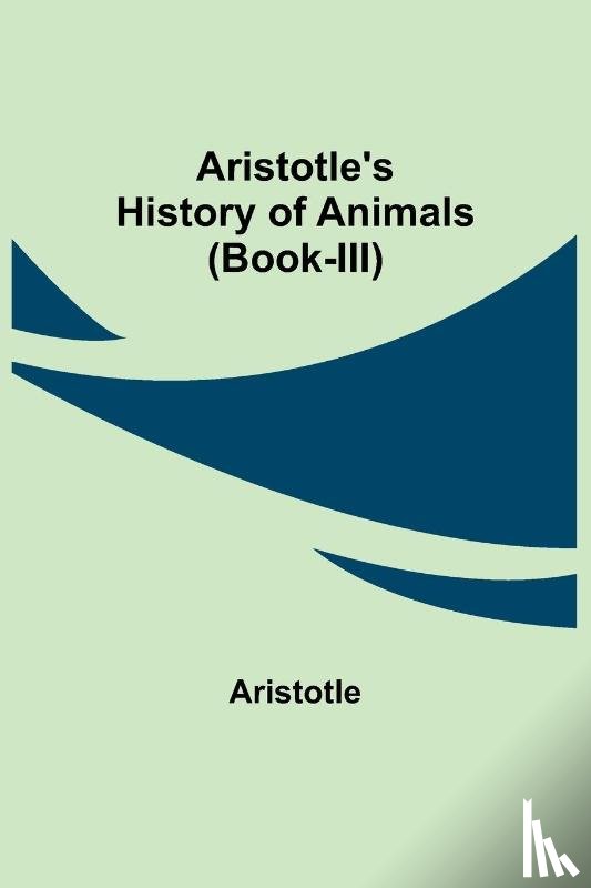 Aristotle - Aristotle's History of Animals (Book-III)