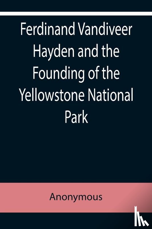 Anonymous - Ferdinand Vandiveer Hayden and the Founding of the Yellowstone National Park