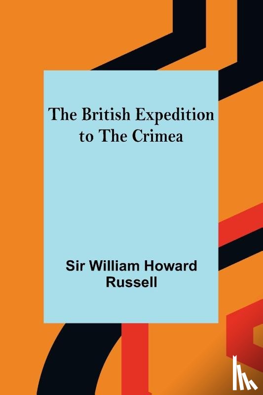 William Howard Russell, Sir - The British Expedition to the Crimea