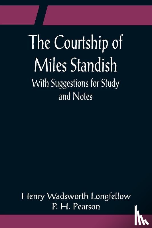 Wadsworth Longfellow, Henry - The Courtship of Miles Standish; With Suggestions for Study and Notes