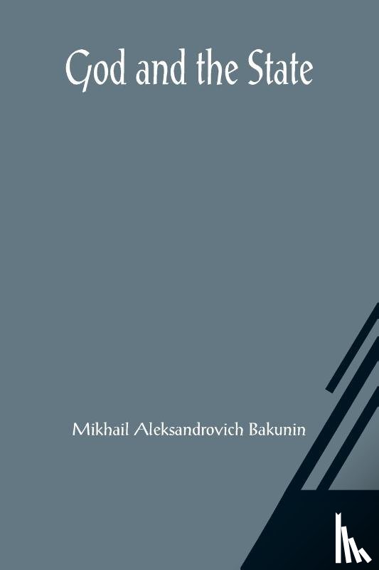 Aleksandrovich Bakunin, Mikhail - God and the State