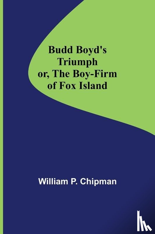 P Chipman, William - Budd Boyd's Triumph; or, The Boy-Firm of Fox Island