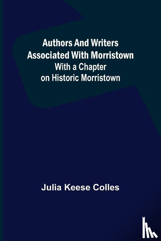 Keese Colles, Julia - Authors and Writers Associated with Morristown; With a Chapter on Historic Morristown