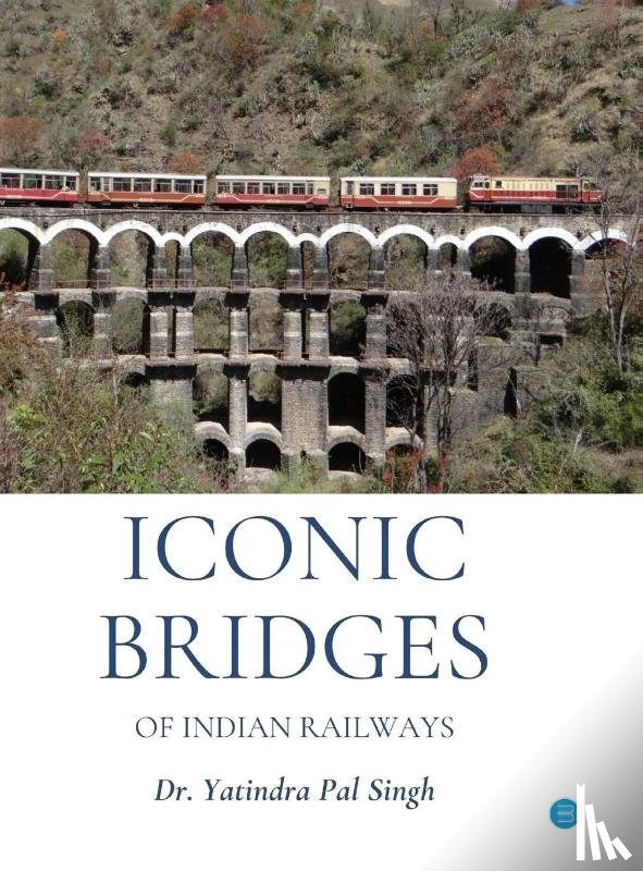 Pal Singh, Yatindra - Iconic Bridges of Indian Railways