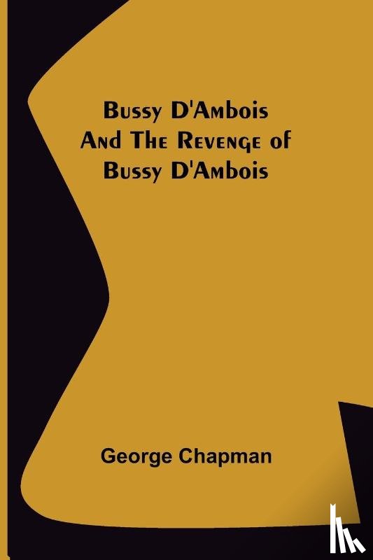 Chapman, George - Bussy D'Ambois and The Revenge of Bussy D'Ambois