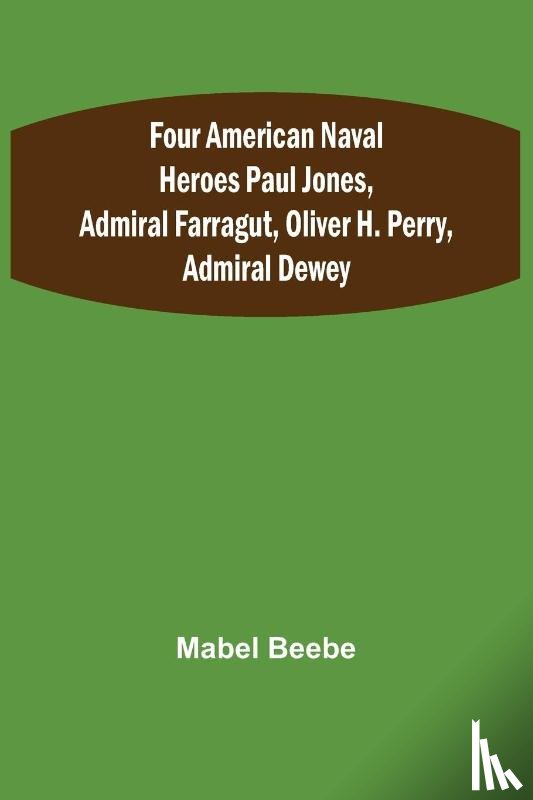 Beebe, Mabel - Four American Naval Heroes Paul Jones, Admiral Farragut, Oliver H. Perry, Admiral Dewey