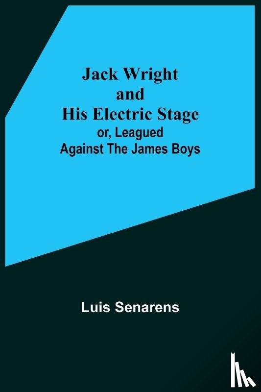 Senarens, Luis - Jack Wright and His Electric Stage; or, Leagued Against the James Boys