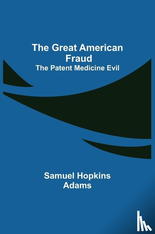 Hopkins Adams, Samuel - The Great American Fraud; The Patent Medicine Evil