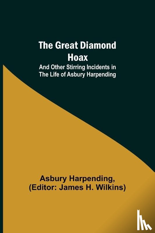 Harpending, Asbury - The Great Diamond Hoax; And Other Stirring Incidents in the Life of Asbury Harpending