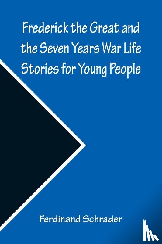 Schrader, Ferdinand - Frederick the Great and the Seven Years War Life Stories for Young People