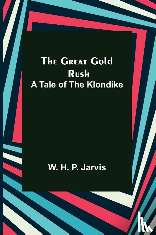 H P Jarvis, W - The Great Gold Rush