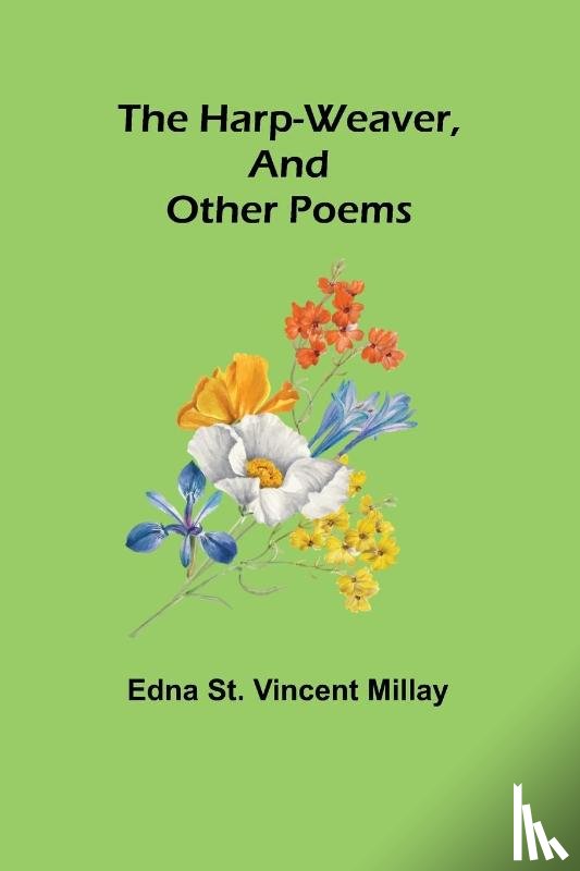 St Vincent Millay, Edna - The harp-weaver, and other poems