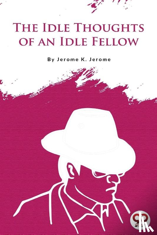Jerome, Jerome K. - The Idle Thoughts of an Idle Fellow