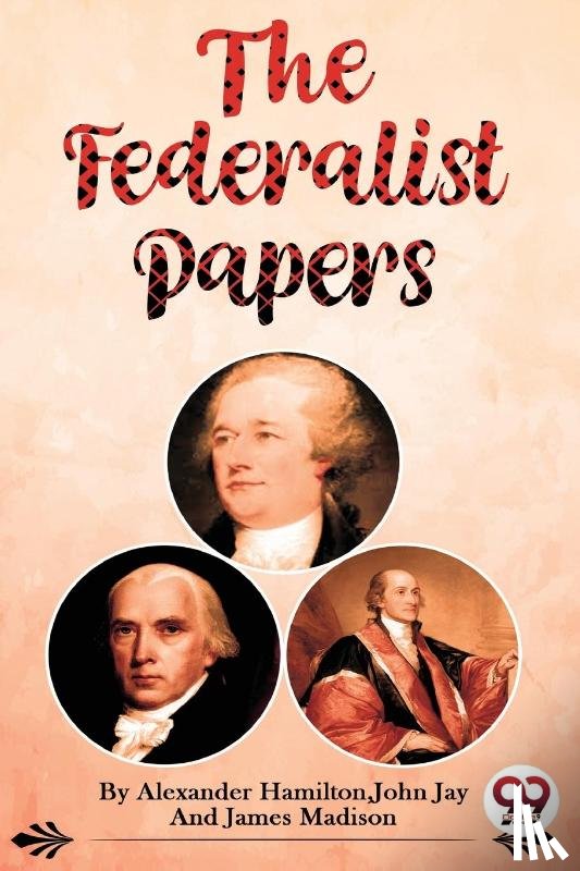 Hamilton, Alexander, Jay, John, Madison, James - The Federalist Papers