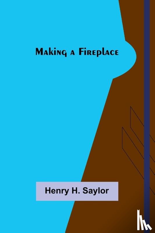 H. Saylor, Henry - Making a Fireplace