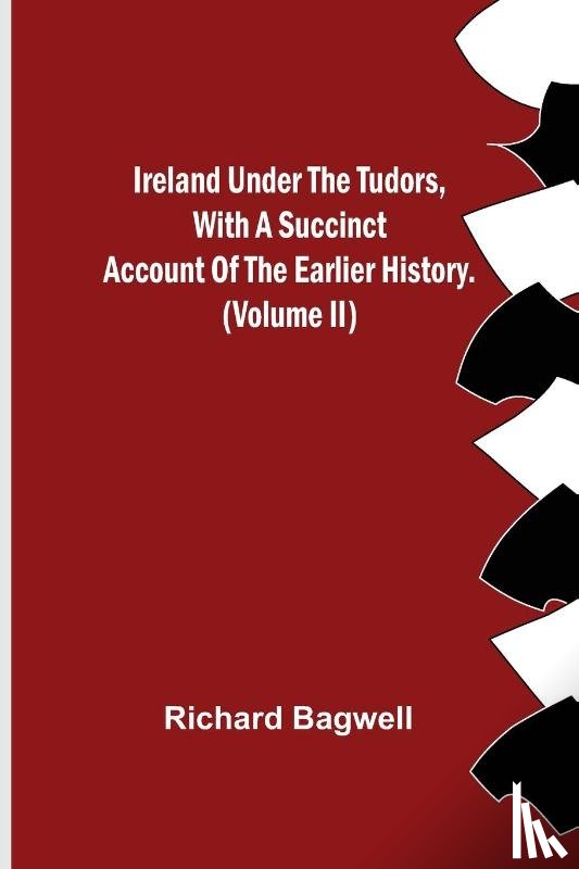 Bagwell, Richard - Ireland under the Tudors, With a Succinct Account of the Earlier History. (Volume II)